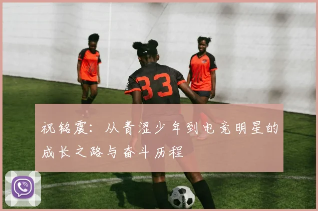 祝铭震：从青涩少年到电竞明星的成长之路与奋斗历程